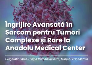 Îngrijire Avansată în Sarcom pentru Tumori Complexe și Rare la Anadolu Medical Center